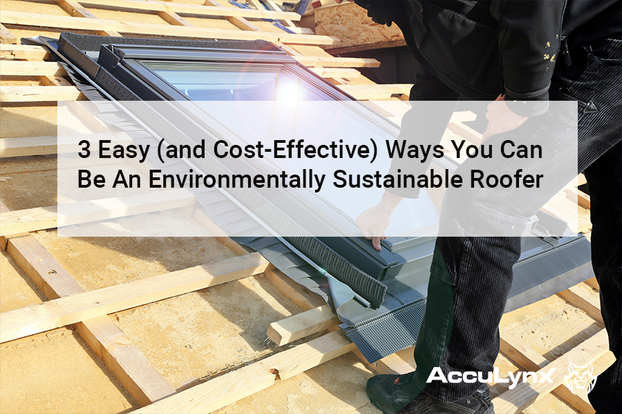 APR - GuestBlog - AccuLynx - 3 Easy (and Cost-Effective) Ways You Can Be An Environmentally Sustainable Roofer