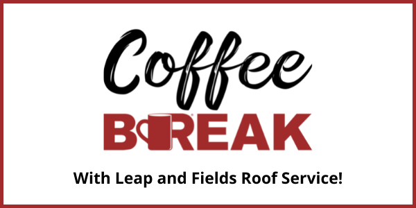 Coffee Break - Leap and Fields Roof Service