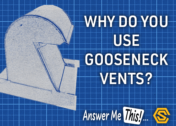 Construction Solutions - Navigation Ad - Why do you use gooseneck vents?