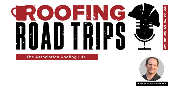 Wayne Sorensen - The Association Roofing Life - PODCAST TRANSCRIPTION