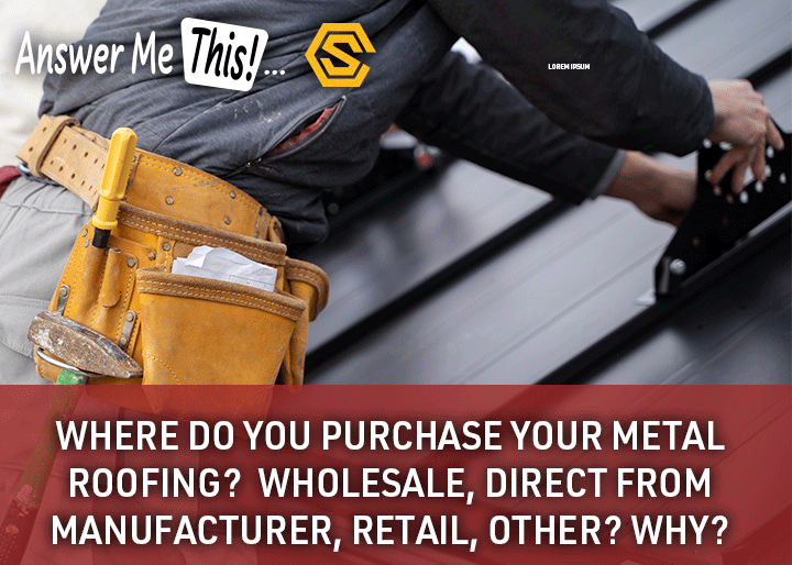 Construction Solutions - Navigation Ad - Where do you purchase your metal roofing? Wholesale, direct from manufacturer, retai