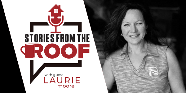 Stories From the Roof - Laurie Moore - Kreiling Roofing Co - transcription