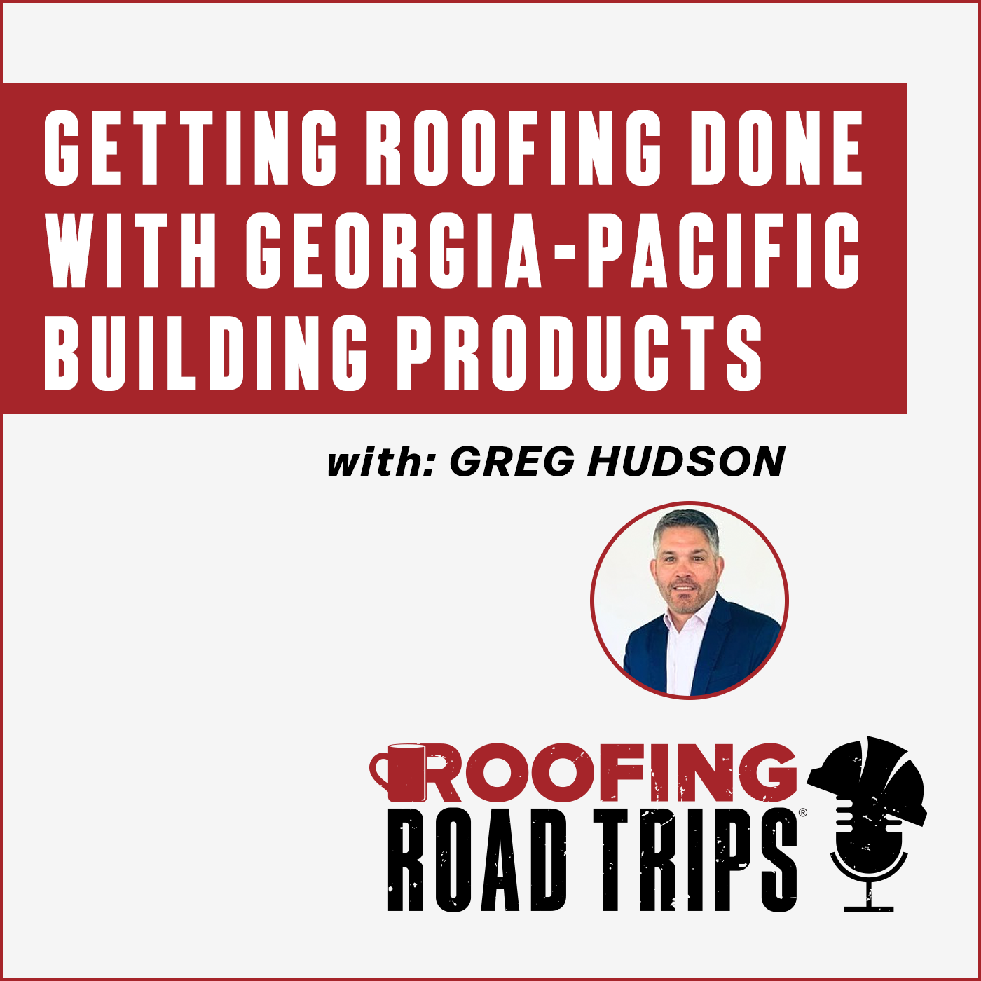 Greg Hudson - Getting Roofing Done with Georgia-Pacific Building Products