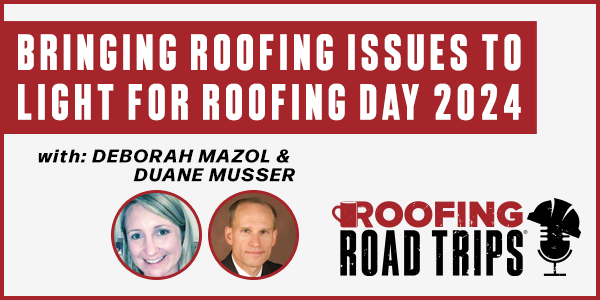 Deborah Mazol and Duane Musser - Bringing roofing issues to light for roofing day 2024 - PODCAST TRANSCRIPT