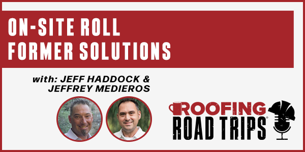 Jeff Haddock & Jeffrey Medieros - On-site Commercial Standing Seam Roofing Manufacturing - PODCAST TRANSCRIPT