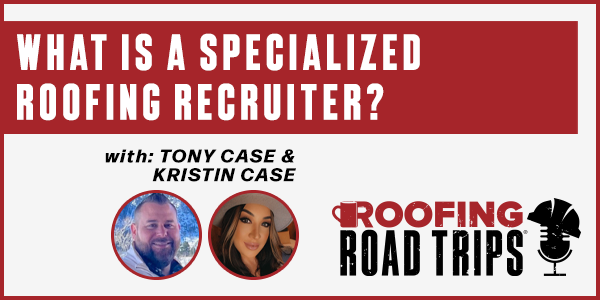 What is a Specialized Roofing Recruiter? - PODCAST TRANSCRIPT