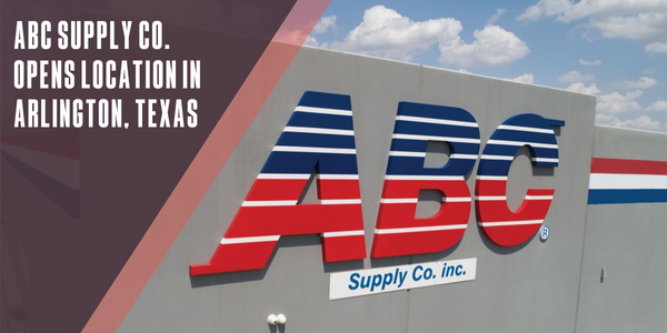 ABC Supply Co., Inc. opens location in Arlington, Texas