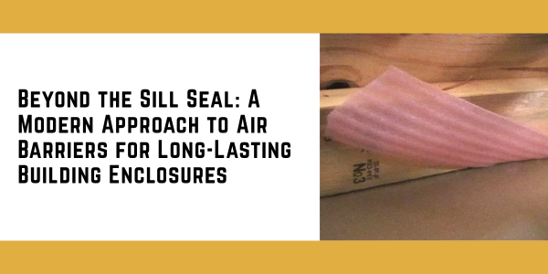 ABAA - Beyond the Sill Seal: A Modern Approach to Air Barriers for Long-Lasting Building Enclosures