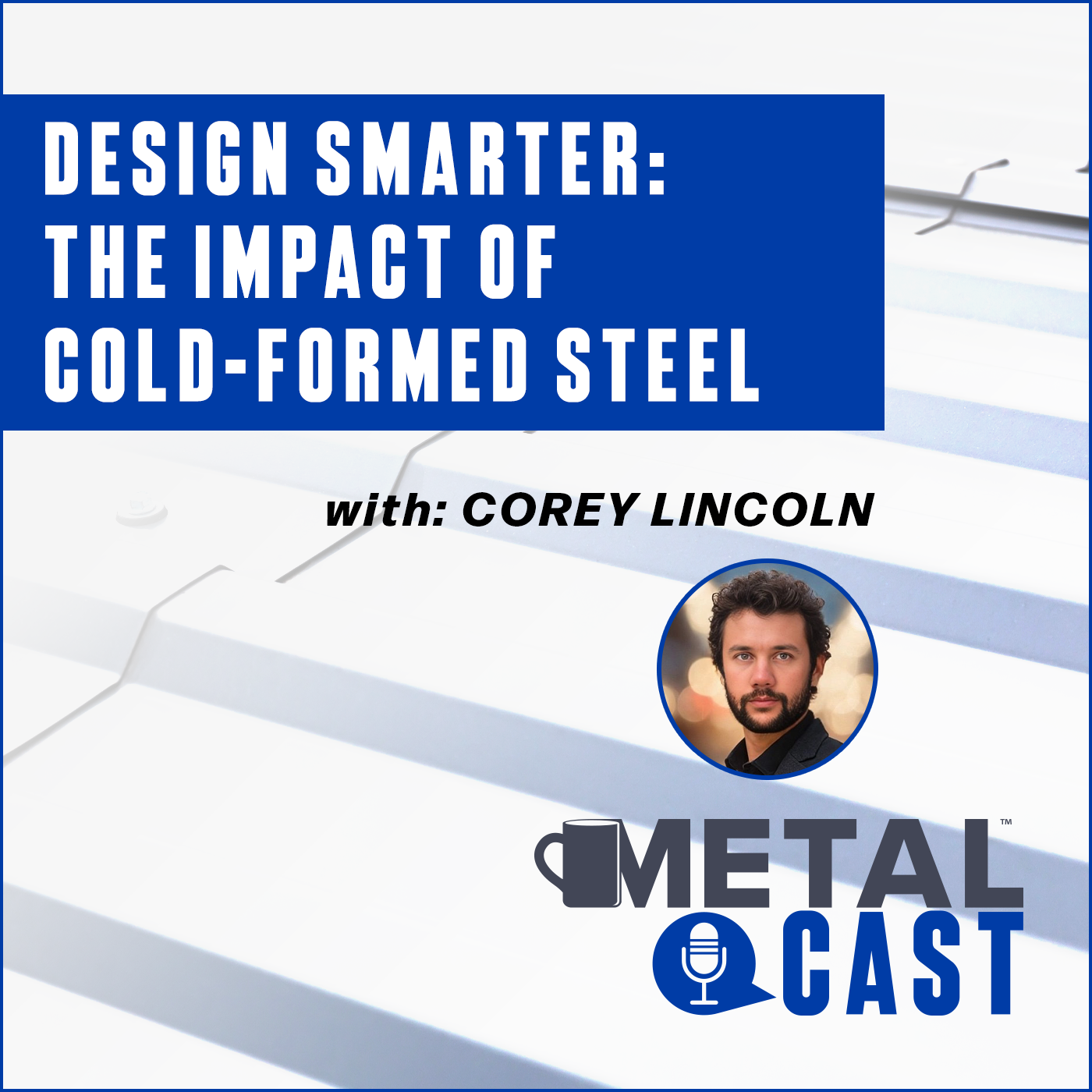 Corey Lincoln - Design Smarter: The IMPACT of Cold-formed Steel Corey Lincoln - Design Smarter: The IMPACT of Cold-formed Steel