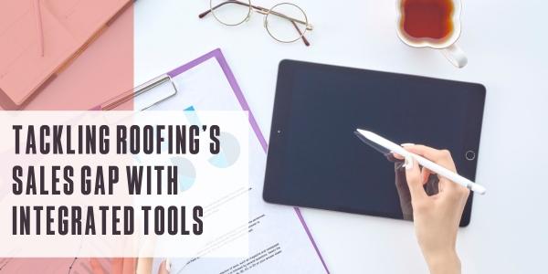Tackling roofing’s sales gap with integrated tools