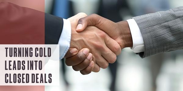 Turning cold leads into closed deals