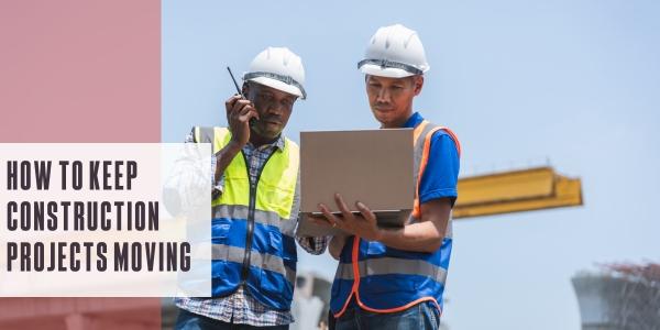 How to keep construction projects moving