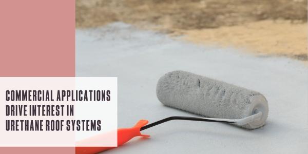 Commercial applications drive interest in urethane roof systems