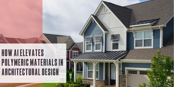 How AI elevates polymeric materials in architectural design