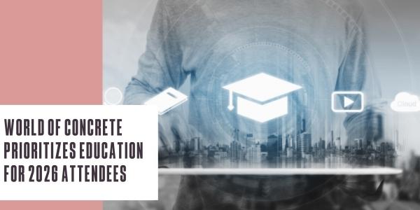 World of Concrete prioritizes education for 2026 attendees