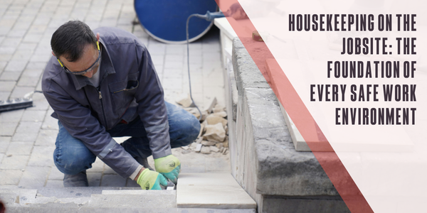 Housekeeping on the jobsite: The foundation of every safe work environment
