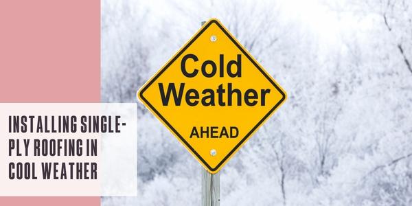 Installing single-ply roofing in cool weather