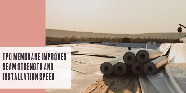 TPO membrane improves seam strength and installation speed