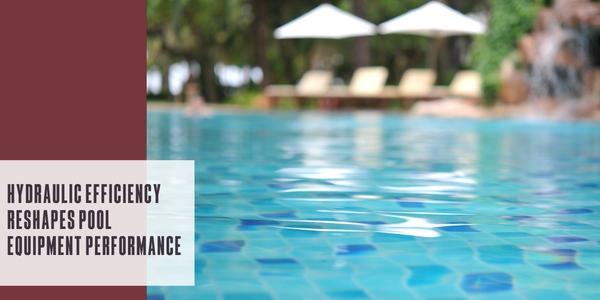 Hydraulic efficiency reshapes pool equipment performance