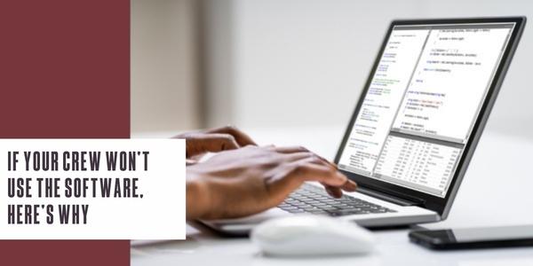 If your crew won’t use the software, here’s why