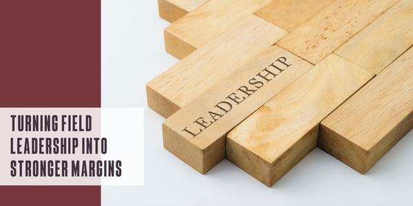Turning field leadership into stronger margins