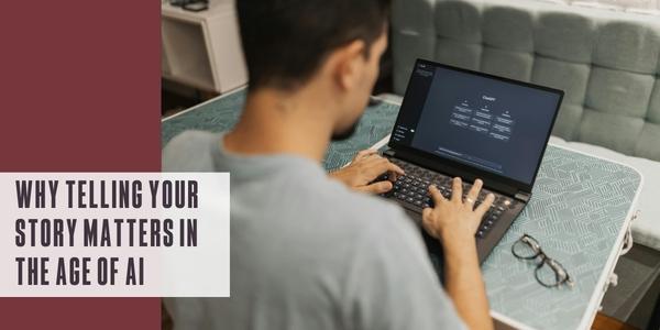 Why telling your story matters in the age of AI