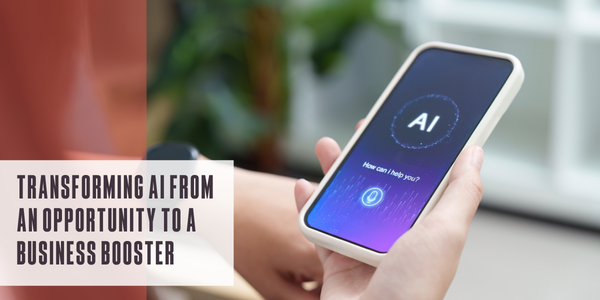 Transforming AI from an opportunity to a business booster