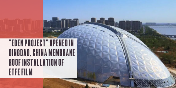 "Eden Project” opened in Qingdao, China Membrane roof installation of ETFE film