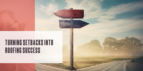 Turning setbacks into roofing success