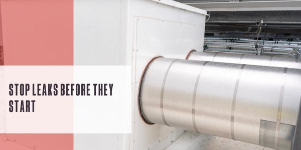 Stop leaks before they start
