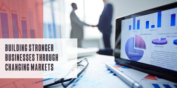 Building stronger businesses through changing markets