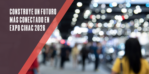 Construye un futuro más conectado en Expo CIHAC 2026