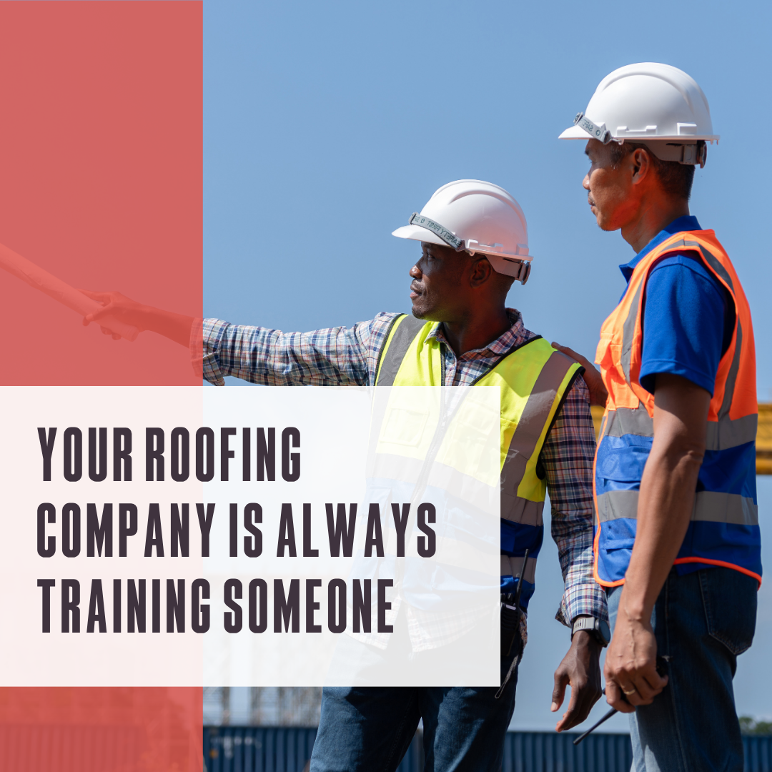Your roofing company is always training someone