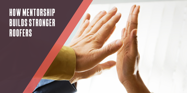 How mentorship builds stronger roofers