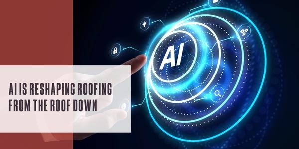 AI is reshaping roofing from the roof down
